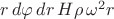 $r \, d\varphi \, dr \, H \rho \, \omega^2 r$