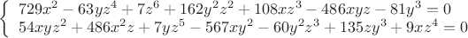 \left\{
\begin{array}{lc}
729x^2 - 63yz^4 + 7z^6 + 162y^2z^2 + 108xz^3 - 486xyz - 81y^3 = 0\\
54xyz^2 + 486x^2z + 7yz^5 - 567xy^2 - 60y^2z^3 + 135zy^3 + 9xz^4 = 0
\end{array}
\right.