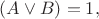 $(A\vee B )=1,$