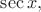 $\mathop{\mathrm{sec}} x,$
