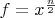 $f=x^\frac{n}{2}$