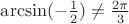 $ \arcsin(- \frac {1}{2} ) \neq  \frac {2 \pi}{3} $