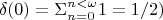 $$\delta(0)=\Sigma_{n=0} ^{n<\omega}1=1/2)$$