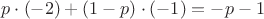$p\cdot(-2)+(1-p)\cdot(-1)=-p-1$
