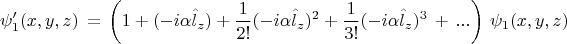 $$\psi'_1(x,y,z)\,=\,\left(1+(-i\alpha\hat{l}_z)+\frac{1}{2!}(-i\alpha\hat{l}_z)^2+\frac{1}{3!}(-i\alpha\hat{l}_z)^3\,+\,...\right)\,\psi_1(x,y,z)\,$$