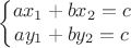 $$
\left\{\begin{matrix}ax_1+bx_2=c\\ay_1+by_2=c\end{matrix}\right.
$$