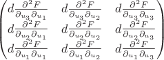 $$\begin{pmatrix}
d\frac {\partial^2 F}{\partial_ {u_3}\partial_{ u_1}}& d\frac {\partial^2 F}{\partial_ {u_3}\partial_{ u_2}}&d\frac {\partial^2 F}{\partial_ {u_3}\partial_{ u_3}}  \\
d\frac {\partial^2 F}{\partial_ {u_2}\partial_{ u_1}}& d\frac {\partial^2 F}{\partial_ {u_2}\partial_{ u_2}}& d\frac {\partial^2 F}{\partial_ {u_2}\partial_{ u_3}} \\
d\frac {\partial^2 F}{\partial_ {u_1}\partial_{ u_1}}& d\frac {\partial^2 F}{\partial_ {u_1}\partial_{ u_2}}& d\frac {\partial^2 F}{\partial_ {u_1}\partial_{ u_3}}
\end{pmatrix}$$