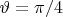 $\vartheta=\pi/4$