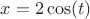 $x=2\cos(t)$