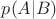 $p(A|B)$ $p(A|B)$