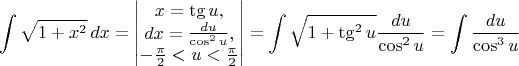 $$\int \sqrt{1+x^2}\, dx=\begin{vmatrix}
 x=\tg u, \\
 dx=\frac{du}{\cos^2 u}, \\
-\frac{\pi}{2} < u < \frac{\pi}{2}
\end{vmatrix} =\int \sqrt{1+\tg^2 u} \dfrac{du}{\cos^2 u}=\int \dfrac{du}{\cos^3 u}$$