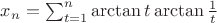 $x_n=\sum_{t=1}^n \arctan t\arctan\frac1t$