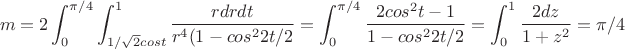 $$m=2\int_0^{\pi/4}\int_{1/\sqrt 2 cost}^1\frac{rdrdt}{r^4(1-cos^2{2t}/2}=\int_0^{\pi/4}\frac{2cos^2t-1}{1-cos^2 2t/2}=\int_0^1\frac{2dz}{1+z^2}=\pi/4$$