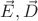 $\vec{E},\vec{D}$