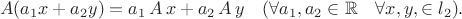 $$ A (a_1 x+a_2 y) = a_1 \, A \, x+a_2 \, A \, y \quad ( \forall a_1,a_2 \in \mathbb{R} \quad \forall x,y, \in l_2).$$