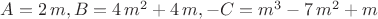 $A=2\,m,B=4\,{m}^{2}+4\,m,-C={m}^{3}-7\,{m}^{2}+m$