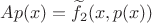 $${Ap(x) = \widetilde {{f_2}}(x,p(x))}$$