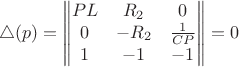 $$\bigtriangleup (p)=\begin{Vmatrix}
PL & R_2 & 0 \\
0 & -R_2 & \frac{1}{CP} \\
1 & -1 & -1 
\end{Vmatrix}=0$$