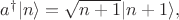 $a^\dagger|n\rangle=\sqrt{n+1}|n+1\rangle,$