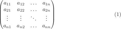 $$\begin {pmatrix}
a_{11}&a_{12}&\ldots&a_{1n}\\
a_{21}&a_{22}&\ldots&a_{2n}\\
\vdots&\vdots&\ddots&\vdots\\
a_{n 1}&a_{n 2}&\ldots&a_{nn}
\end {pmatrix}\eqno{(1)}$$