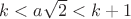 $k<a\sqrt{2}<k+1$