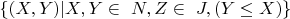 $\{(X, Y) | X, Y \in\ N, Z \in\ J, (Y \le X)\} $