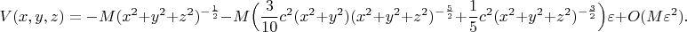 $$V(x,y,z)= - M (x^2+y^2+z^2)^{-\frac{1}{2}} - \\\\
M\Bigl(\frac{3}{10} c^2(x^2+y^2)(x^2+y^2+z^2)^{-\frac{5}{2}}+\frac{1}{5}c^2(x^2+y^2+z^2)^{-\frac{3}{2}}\Bigr)\varepsilon + O(M\varepsilon^2).$$
