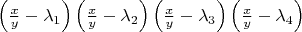 $\left( {\frac{x}{y} - \lambda _1 } \right)\left( {\frac{x}{y} - \lambda _2 } \right)\left( {\frac{x}{y} - \lambda _3 } \right)\left( {\frac{x}{y} - \lambda _4 } \right)$