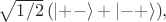 $\sqrt{1/2}\,(\lvert+-\rangle+\lvert-+\rangle),$