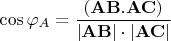 $$\cos \varphi _{A}=\frac{\left( \mathbf{AB.AC}\right) }{\left\vert \mathbf{AB}%
\right\vert \cdot \left\vert \mathbf{AC}\right\vert }
$$