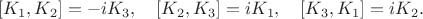 $$
[K_1,K_2] = -i K_3, \quad [K_2,K_3] = i K_1, \quad [K_3,K_1] = i K_2.
$$