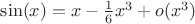 $\sin(x)=x-\frac{1}{6}x^3 +o(x^3)$
