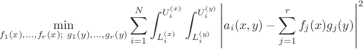 $$\min_{f_1(x), \dots, f_r(x);~ g_1(y), \dots, g_r(y)} \sum_{i=1}^N \int_{L^{(x)}_i}^{U^{(x)}_i} \int_{L^{(y)}_i}^{U^{(y)}_i} \left| a_i(x,y) - \sum_{j=1}^r f_j(x) g_j(y) \right|^2$$ $$\min_{f_1(x), \dots, f_r(x);~ g_1(y), \dots, g_r(y)} \sum_{i=1}^N \int_{L^{(x)}_i}^{U^{(x)}_i} \int_{L^{(y)}_i}^{U^{(y)}_i} \left| a_i(x,y) - \sum_{j=1}^r f_j(x) g_j(y) \right|^2$$