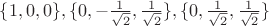 $\{1, 0, 0\}, \{0, -\frac{1}{\sqrt{2}}, \frac{1}{\sqrt{2}}\}, \{0, \frac{1}{\sqrt{2}}, \frac{1}{\sqrt{2}}\}$