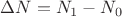 $\Delta N=N_1-N_0$