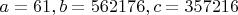 $a=61, b=562176, c=357216$