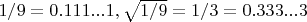 $1/9=0.111...1, \sqrt{1/9}=1/3=0.333...3$