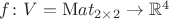 $f\colon V={\mathrm Mat}_{2\times 2}\to\mathbb{R}^4$