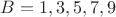 $B=1,3,5,7,9$