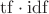 $\mathrm{tf} \cdot \mathrm{idf}$