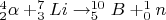 $\[_2^4 \alpha  + _3^7 Li \to _5^{10} B + _0^1 n\]$