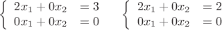 $$\left\{
\begin{array}{rcl}
 2x_1+0 x_2&=3& \\
 0 x_1+0 x_2&=0& \\
\end{array}
\right.
\left\{
\begin{array}{rcl}
 2x_1+0 x_2&=2& \\
 0 x_1+0 x_2&=0& \\
\end{array}
\right.$$