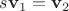$s\mathbf{v}_1=\mathbf{v}_2$