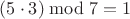 $(5 \cdot 3) \bmod 7 = 1$