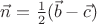 $\vec n={1\over2}(\vec b-\vec c)$