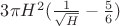 $3\pi H^2(\frac {1}{\sqrt{H}} - \frac {5}{6})$