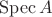 $\operatorname{Spec}A$