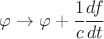 $\varphi \to \varphi+\cfrac{1}{c} \cfrac{df}{dt}$
