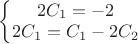 $\left\{\begin{matrix}
2 C_{1}=-2\\ 
2 C_{1} = C_{1} -2C_{2}
\end{matrix}\right.$