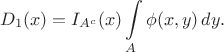 $$
D_1(x) = I_{A^c}(x)\int\limits_A\phi(x,y)\,dy.
$$